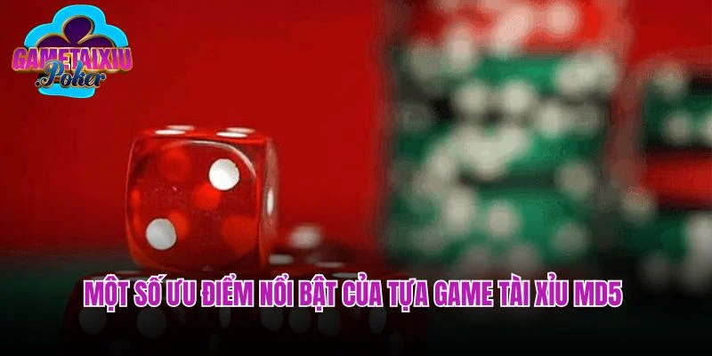 Một số ưu điểm nổi bật của tựa game tài xỉu MD5